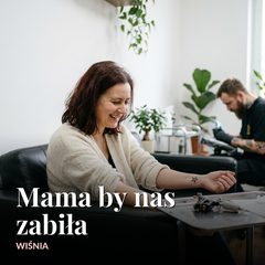 Mama by nas zabiła